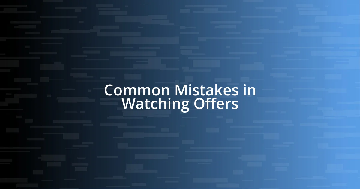 Common Mistakes in Watching Offers