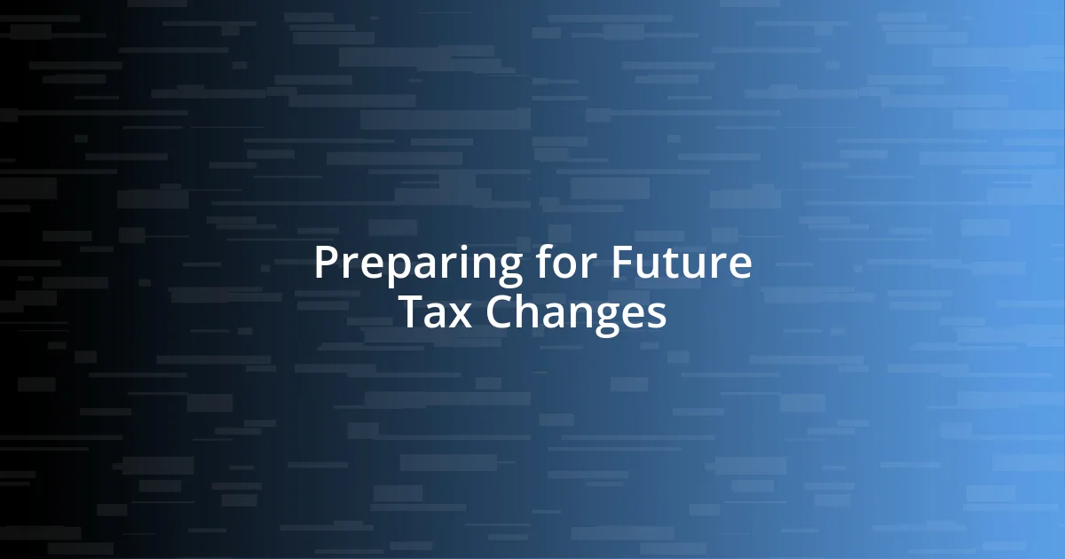 Preparing for Future Tax Changes